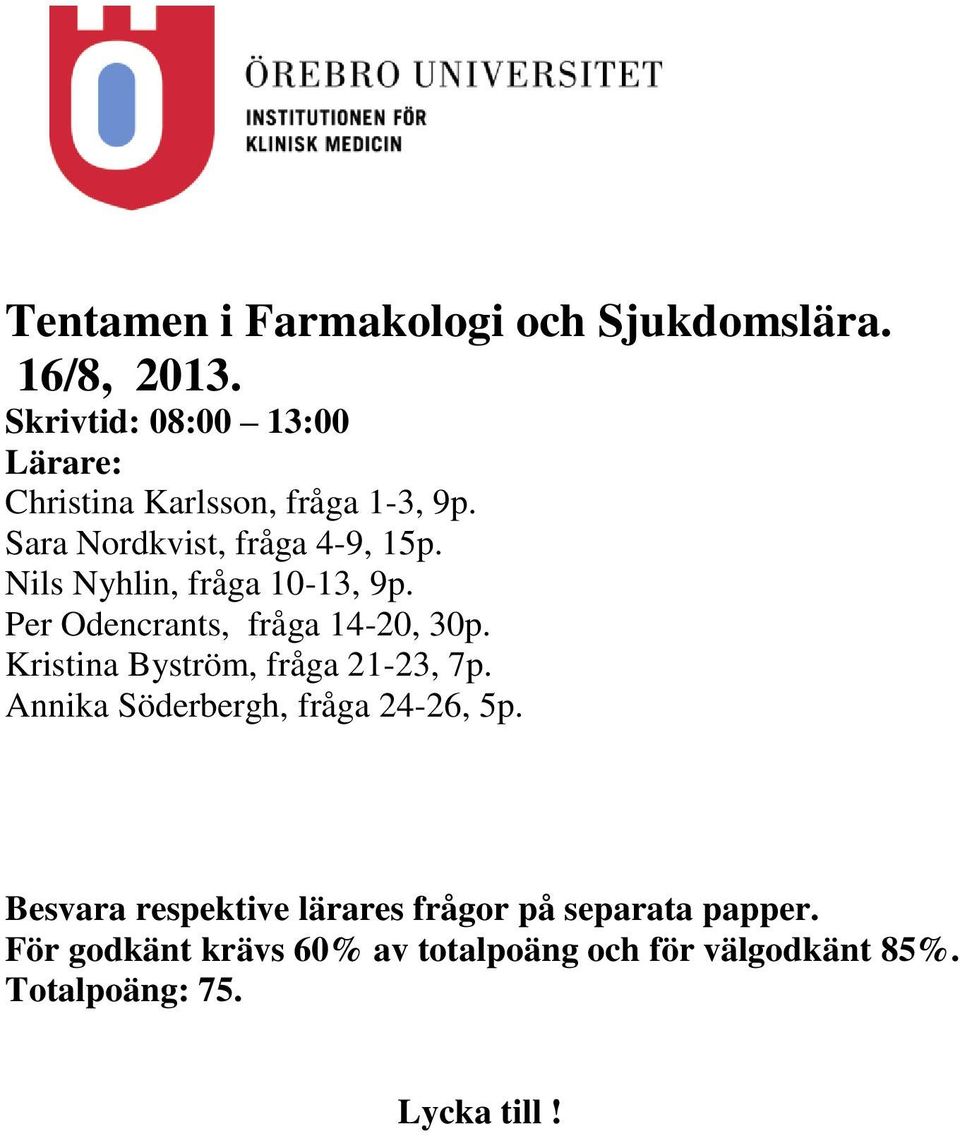 Nils Nyhlin, fråga 10-13, 9p. Per Odencrants, fråga 14-20, 30p. Kristina Byström, fråga 21-23, 7p.