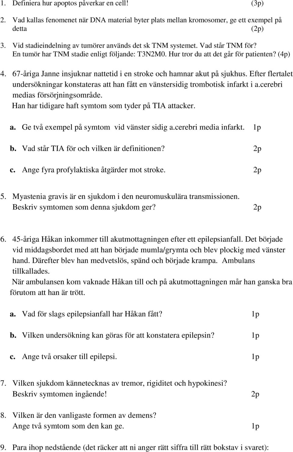 67-åriga Janne insjuknar nattetid i en stroke och hamnar akut på sjukhus. Efter flertalet undersökningar konstateras att han fått en vänstersidig trombotisk infarkt i a.