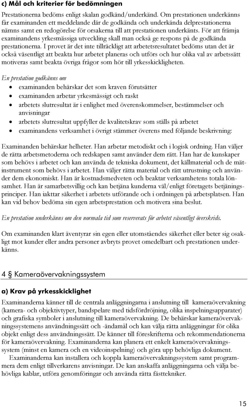 För att främja examinandens yrkesmässiga utveckling skall man också ge respons på de godkända prestationerna.