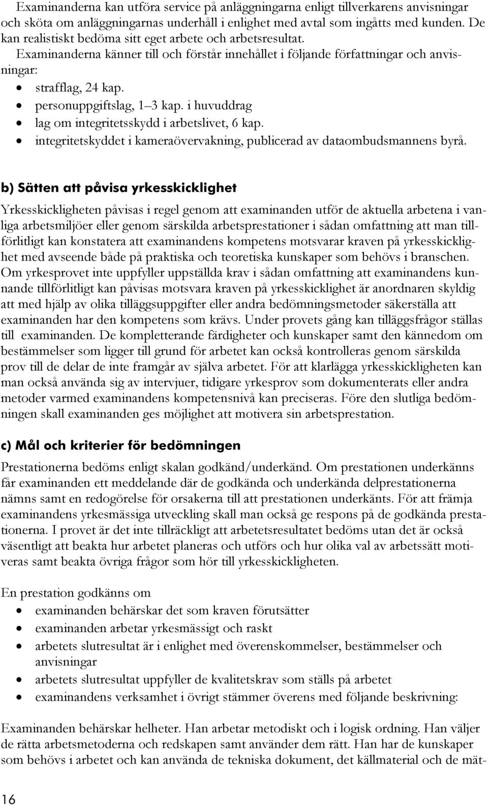 i huvuddrag lag om integritetsskydd i arbetslivet, 6 kap. integritetskyddet i kameraövervakning, publicerad av dataombudsmannens byrå.