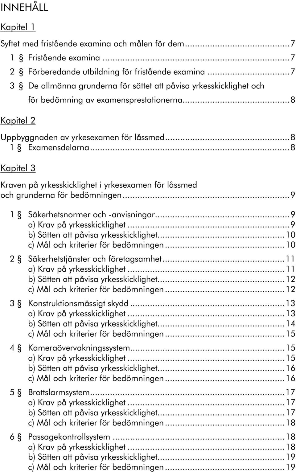 ..8 Kapitel 3 Kraven på yrkesskicklighet i yrkesexamen för låssmed och grunderna för bedömningen...9 1 Säkerhetsnormer och -anvisningar...9 a) Krav på yrkesskicklighet.