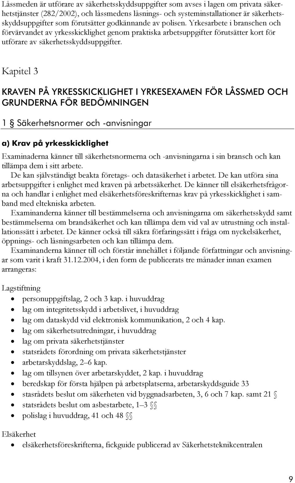 Kapitel 3 KRAVEN PÅ YRKESSKICKLIGHET I YRKESEXAMEN FÖR LÅSSMED OCH GRUNDERNA FÖR BEDÖMNINGEN 1 Säkerhetsnormer och -anvisningar a) Krav på yrkesskicklighet Examinaderna känner till säkerhetsnormerna