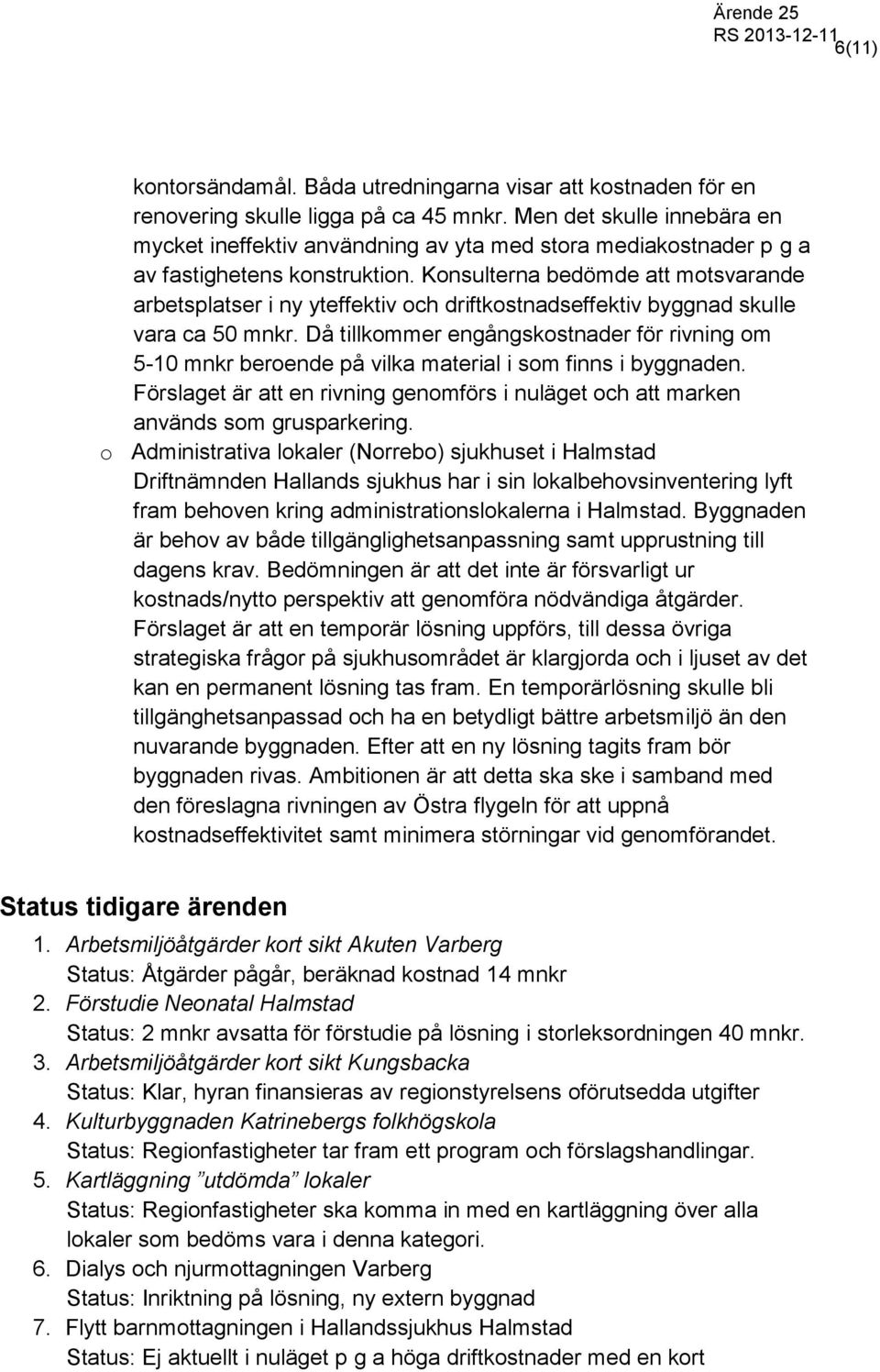 Konsulterna bedömde att motsvarande arbetsplatser i ny yteffektiv och driftkostnadseffektiv byggnad skulle vara ca 50 mnkr.