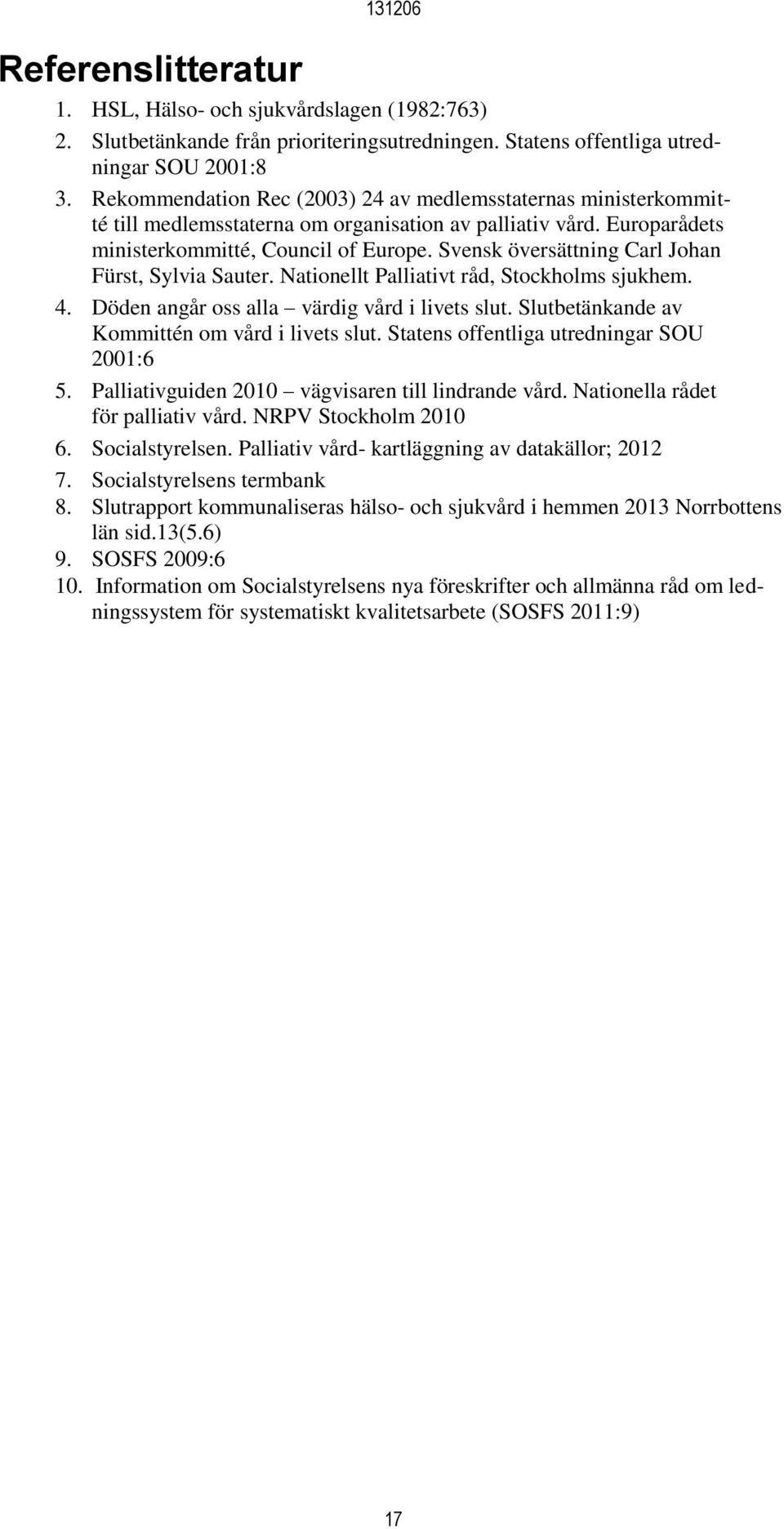 Svensk översättning Carl Johan Fürst, Sylvia Sauter. Nationellt Palliativt råd, Stockholms sjukhem. 4. Döden angår oss alla värdig vård i livets slut.