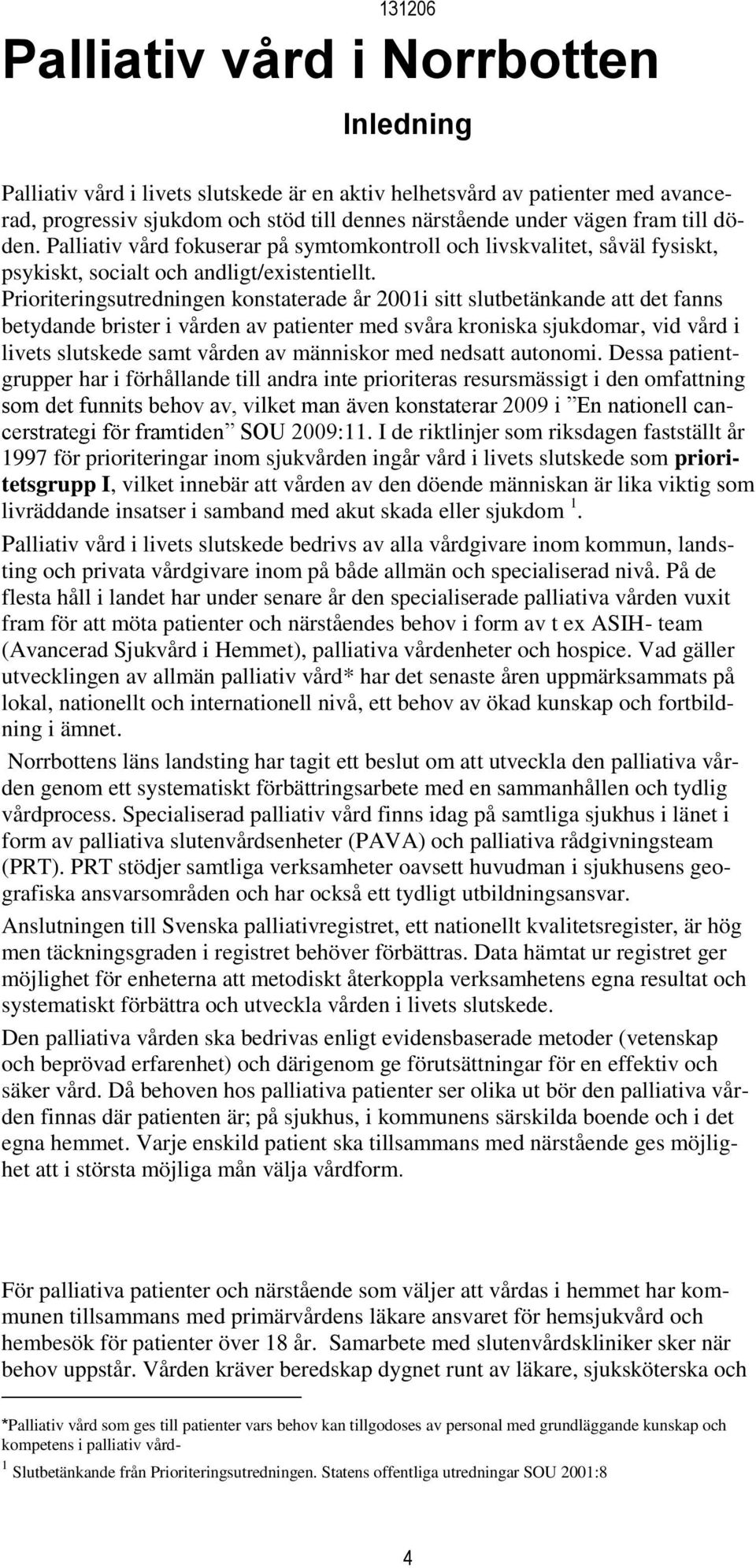Prioriteringsutredningen konstaterade år 2001i sitt slutbetänkande att det fanns betydande brister i vården av patienter med svåra kroniska sjukdomar, vid vård i livets slutskede samt vården av