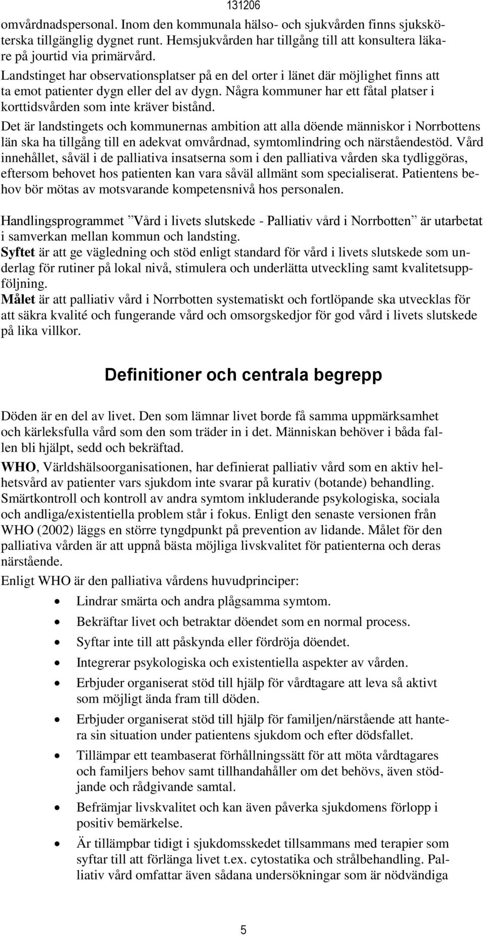 Några kommuner har ett fåtal platser i korttidsvården som inte kräver bistånd.