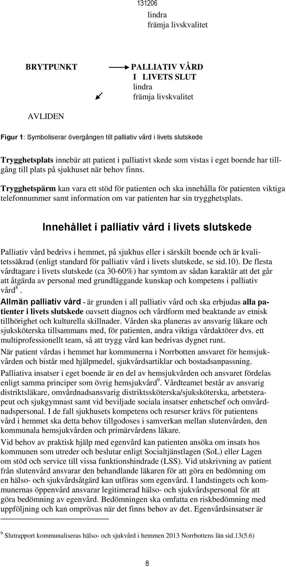 Trygghetspärm kan vara ett stöd för patienten och ska innehålla för patienten viktiga telefonnummer samt information om var patienten har sin trygghetsplats.