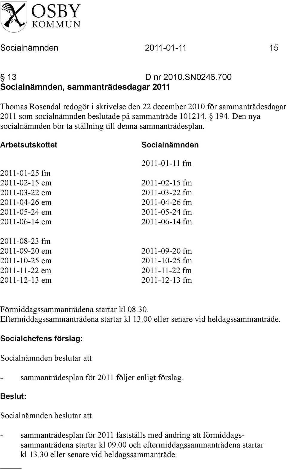 Den nya socialnämnden bör ta ställning till denna sammanträdesplan.