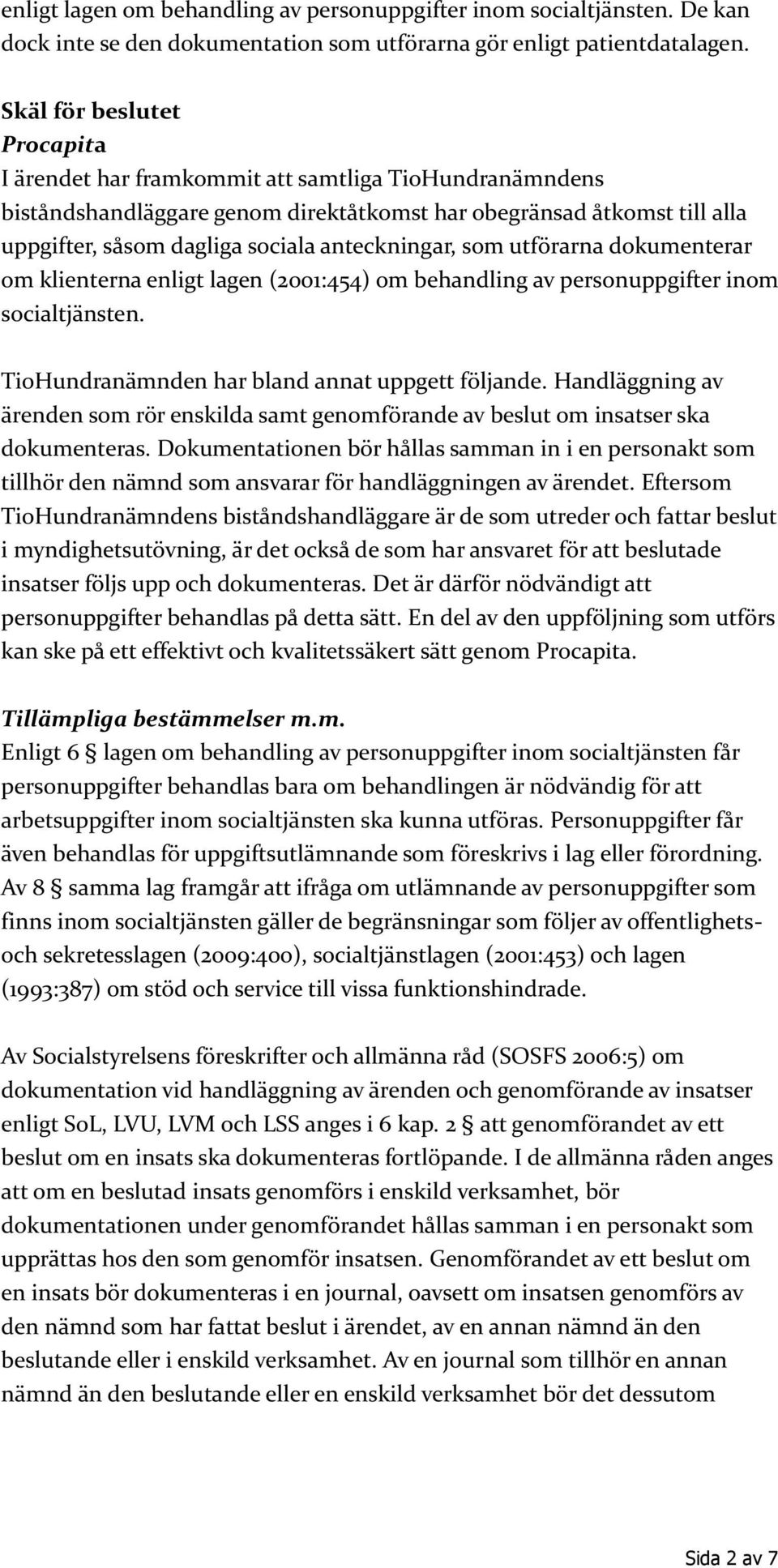 anteckningar, som utförarna dokumenterar om klienterna enligt lagen (2001:454) om behandling av personuppgifter inom socialtjänsten. TioHundranämnden har bland annat uppgett följande.