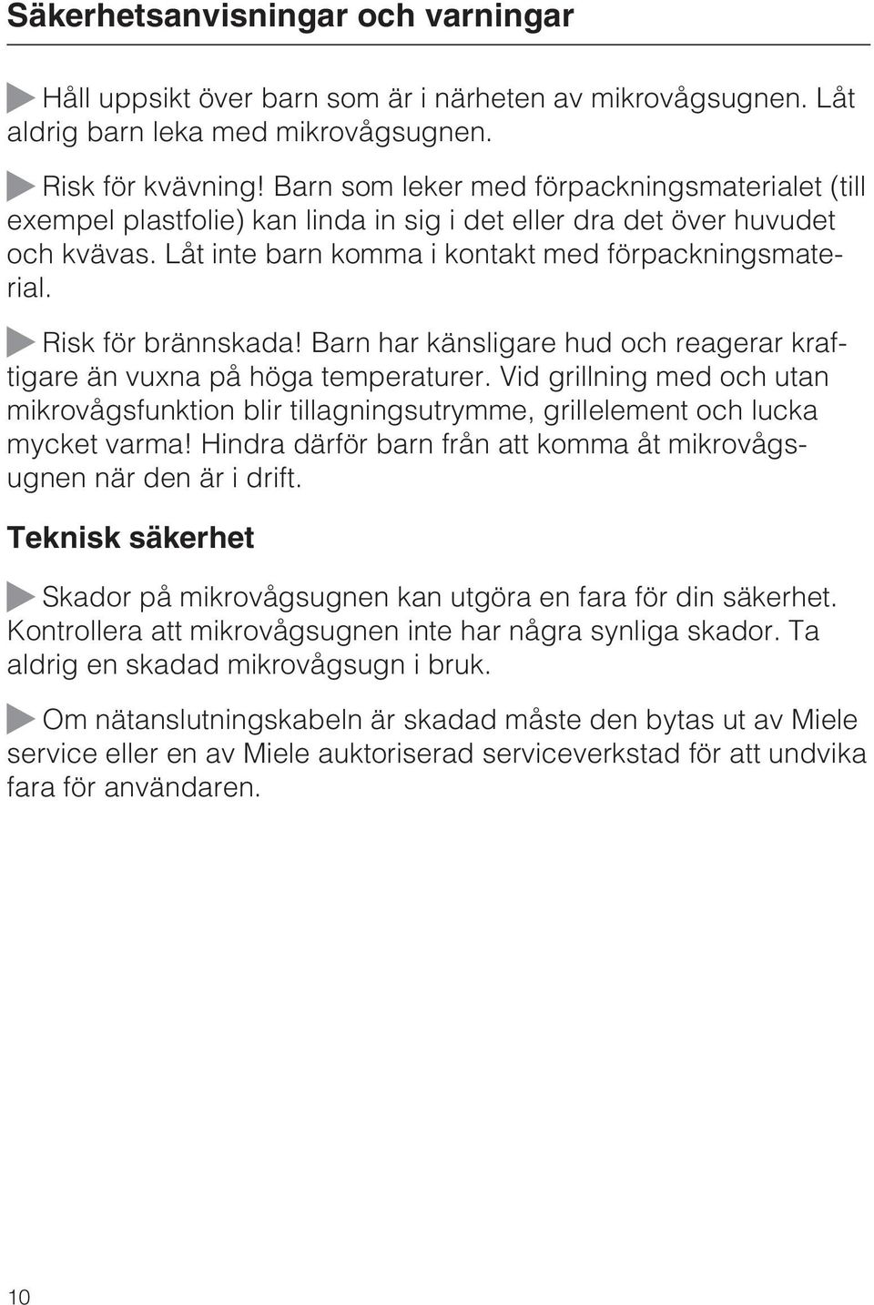 ~ Risk för brännskada! Barn har känsligare hud och reagerar kraftigare än vuxna på höga temperaturer.