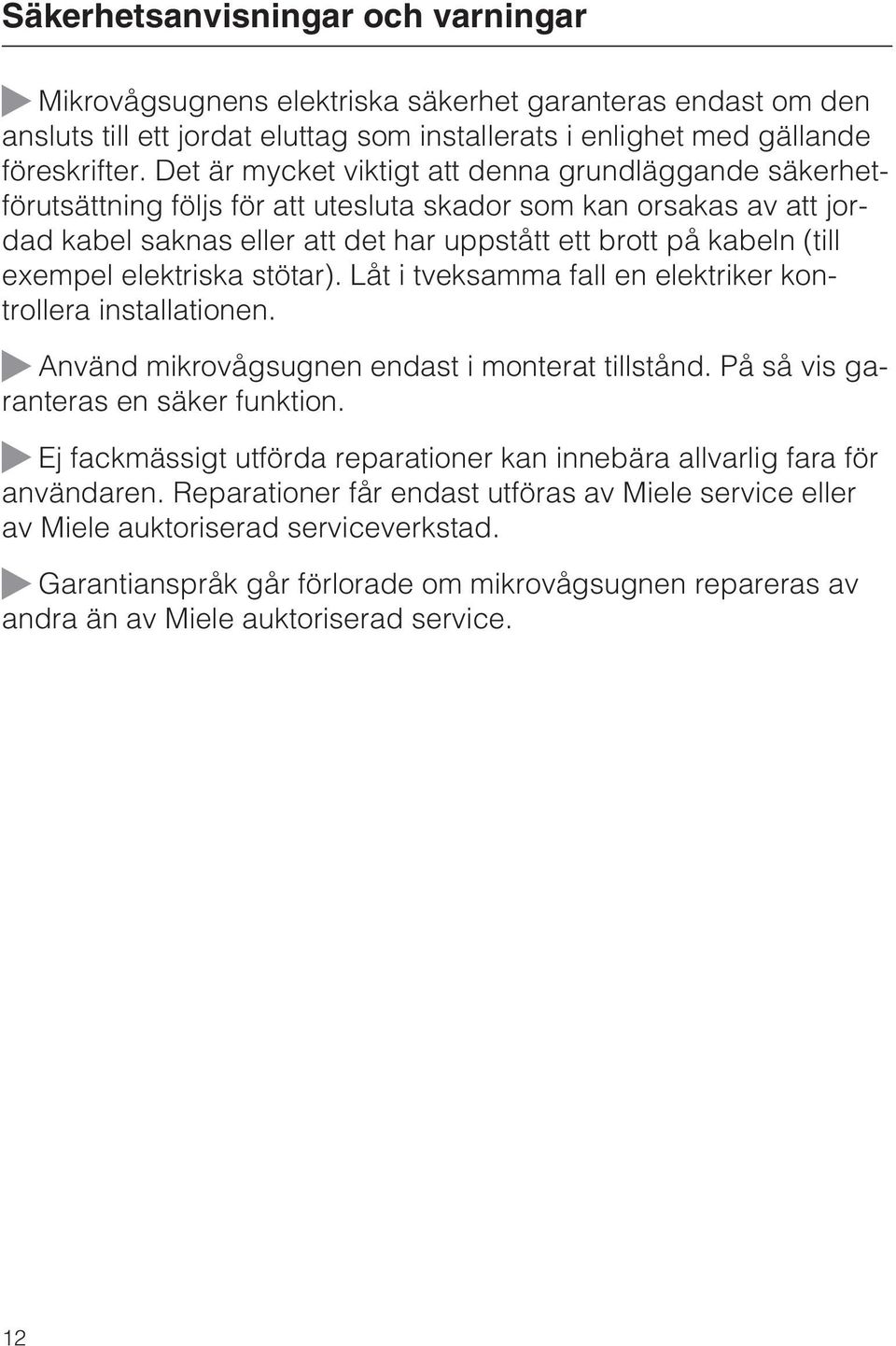 exempel elektriska stötar). Låt i tveksamma fall en elektriker kontrollera installationen. ~ Använd mikrovågsugnen endast i monterat tillstånd. På så vis garanteras en säker funktion.