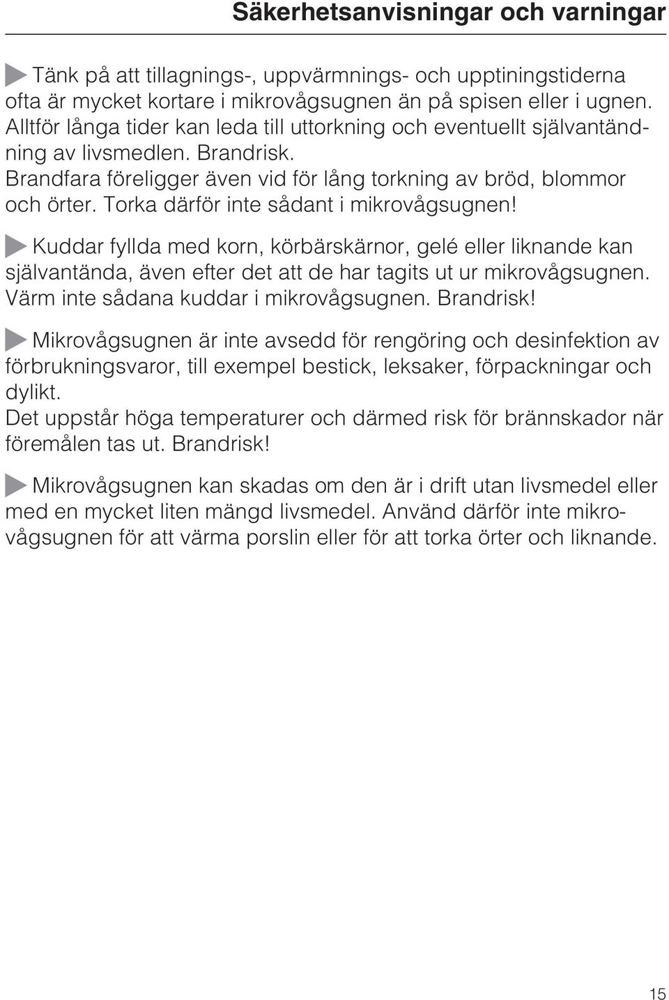 Torka därför inte sådant i mikrovågsugnen! ~ Kuddar fyllda med korn, körbärskärnor, gelé eller liknande kan självantända, även efter det att de har tagits ut ur mikrovågsugnen.