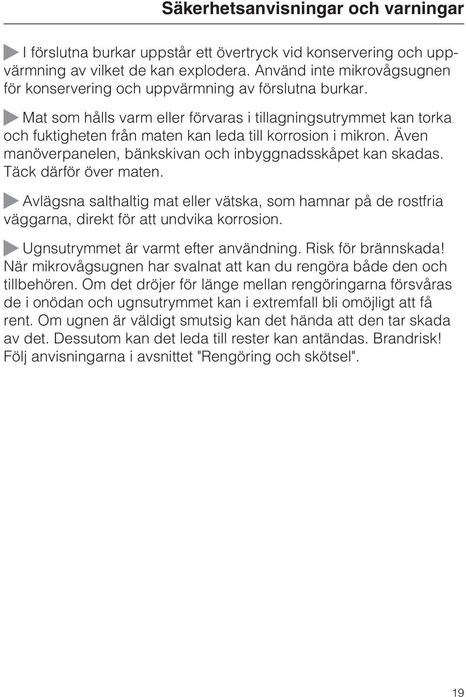 ~ Mat som hålls varm eller förvaras i tillagningsutrymmet kan torka och fuktigheten från maten kan leda till korrosion i mikron. Även manöverpanelen, bänkskivan och inbyggnadsskåpet kan skadas.