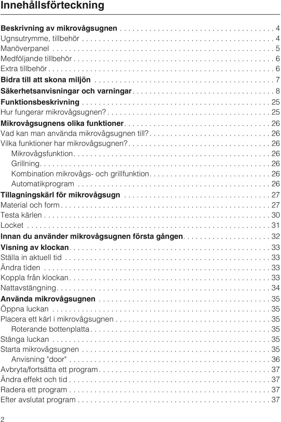 .... 26 Vilka funktioner har mikrovågsugnen?.... 26 Mikrovågsfunktion....26 Grillning....26 Kombination mikrovågs- och grillfunktion.... 26 Automatikprogram...26 Tillagningskärl för mikrovågsugn.