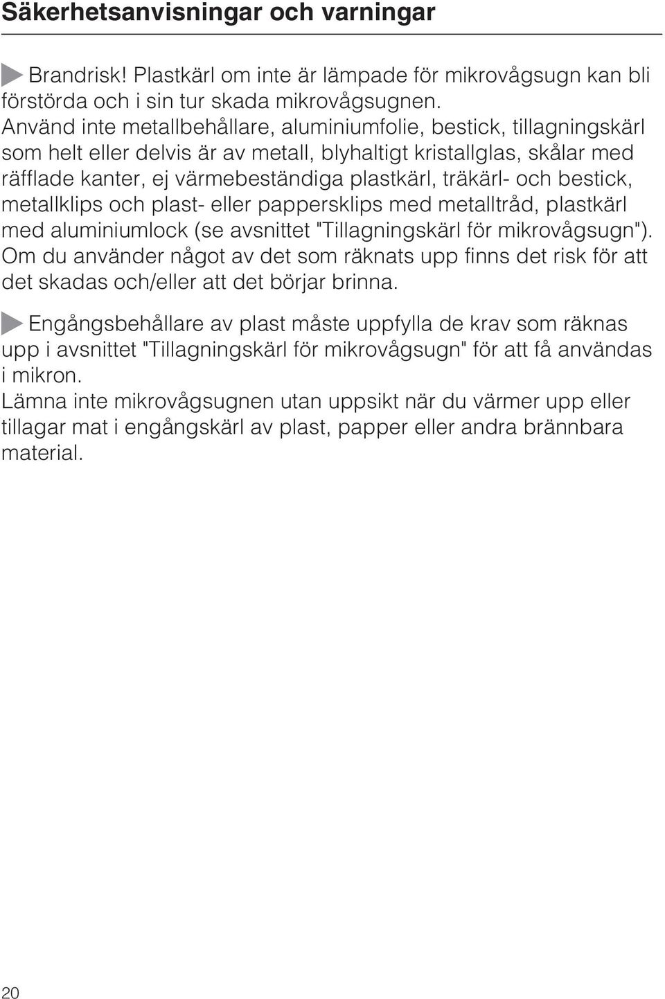 och bestick, metallklips och plast- eller pappersklips med metalltråd, plastkärl med aluminiumlock (se avsnittet "Tillagningskärl för mikrovågsugn").