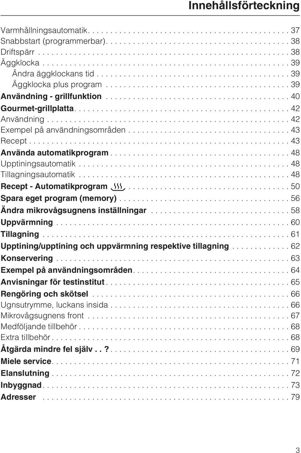 ..50 Spara eget program (memory)...56 Ändra mikrovågsugnens inställningar...58 Uppvärmning...60 Tillagning...61 Upptining/upptining och uppvärmning respektive tillagning...62 Konservering.