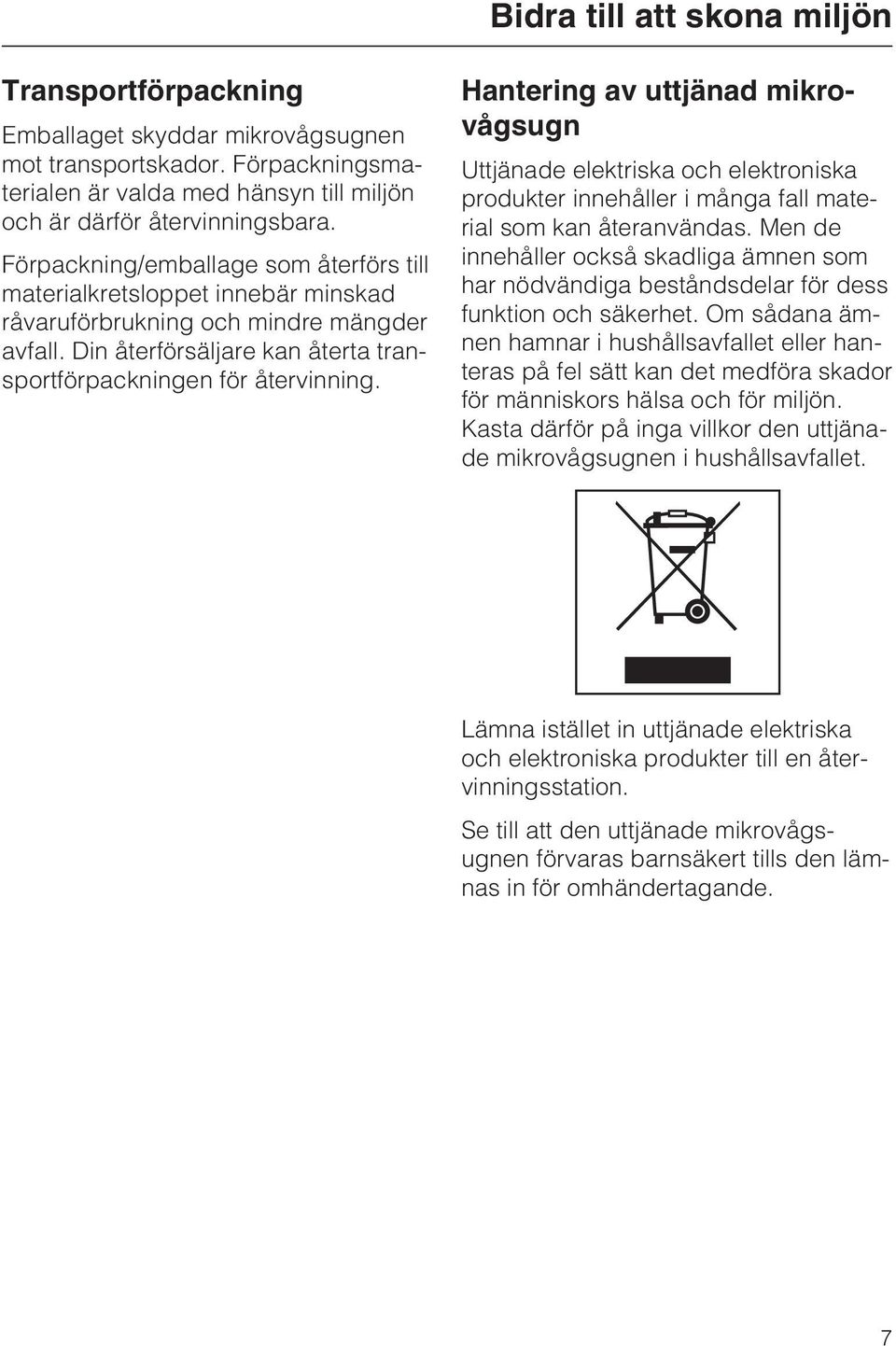 Hantering av uttjänad mikrovågsugn Uttjänade elektriska och elektroniska produkter innehåller i många fall material som kan återanvändas.