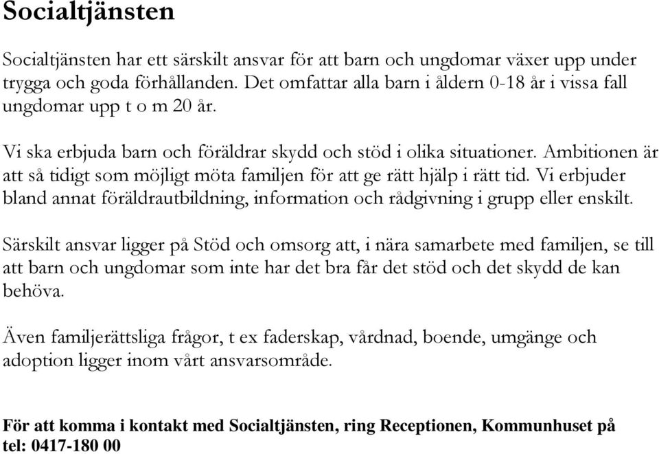 Ambitionen är att så tidigt som möjligt möta familjen för att ge rätt hjälp i rätt tid. Vi erbjuder bland annat föräldrautbildning, information och rådgivning i grupp eller enskilt.