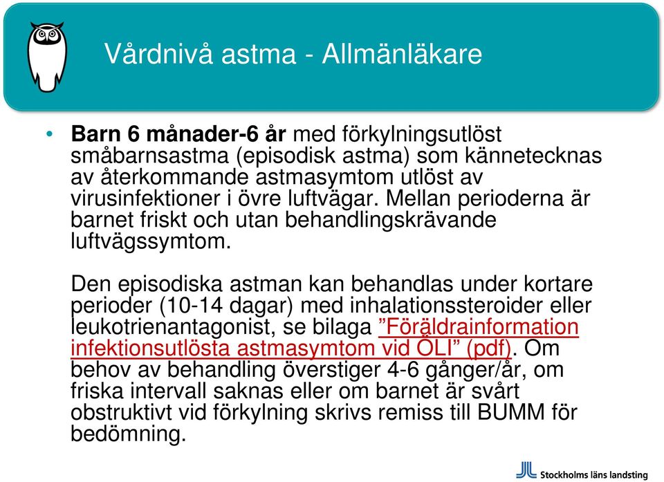 Den episodiska astman kan behandlas under kortare perioder (10-14 dagar) med inhalationssteroider eller leukotrienantagonist, se bilaga Föräldrainformation