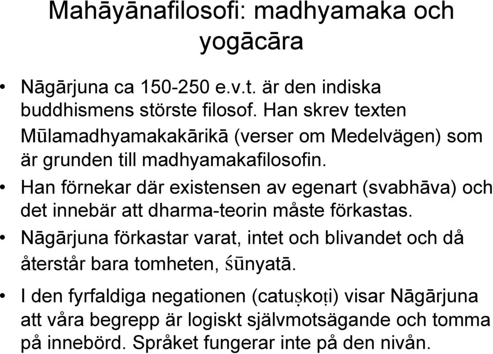 Han förnekar där existensen av egenart (svabhāva) och det innebär att dharma-teorin måste förkastas.