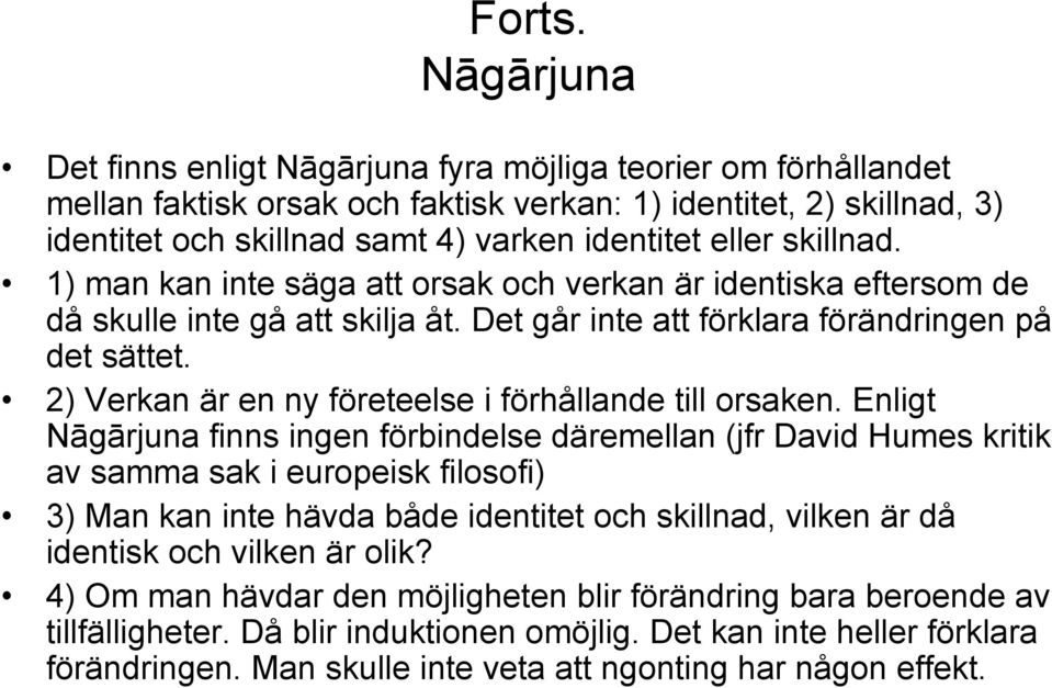 skillnad. 1) man kan inte säga att orsak och verkan är identiska eftersom de då skulle inte gå att skilja åt. Det går inte att förklara förändringen på det sättet.