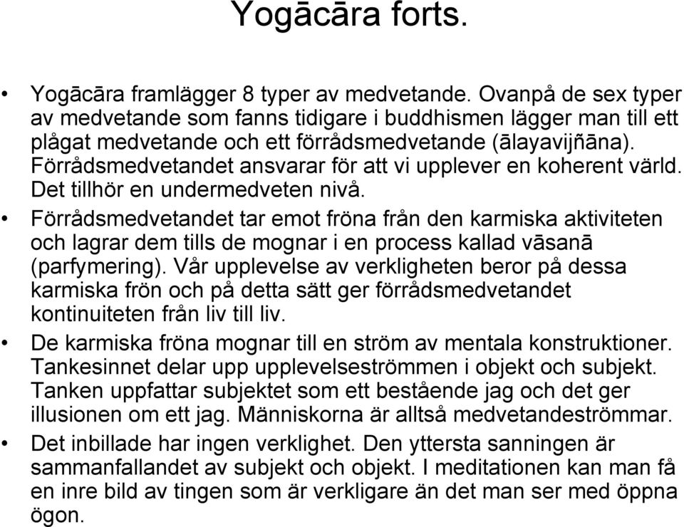Förrådsmedvetandet ansvarar för att vi upplever en koherent värld. Det tillhör en undermedveten nivå.