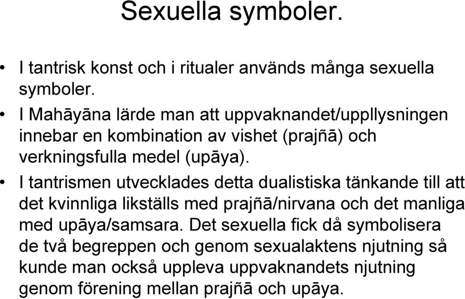 I tantrismen utvecklades detta dualistiska tänkande till att det kvinnliga likställs med prajñā/nirvana och det manliga med