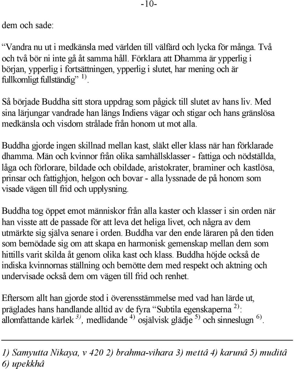 Så började Buddha sitt stora uppdrag som pågick till slutet av hans liv.