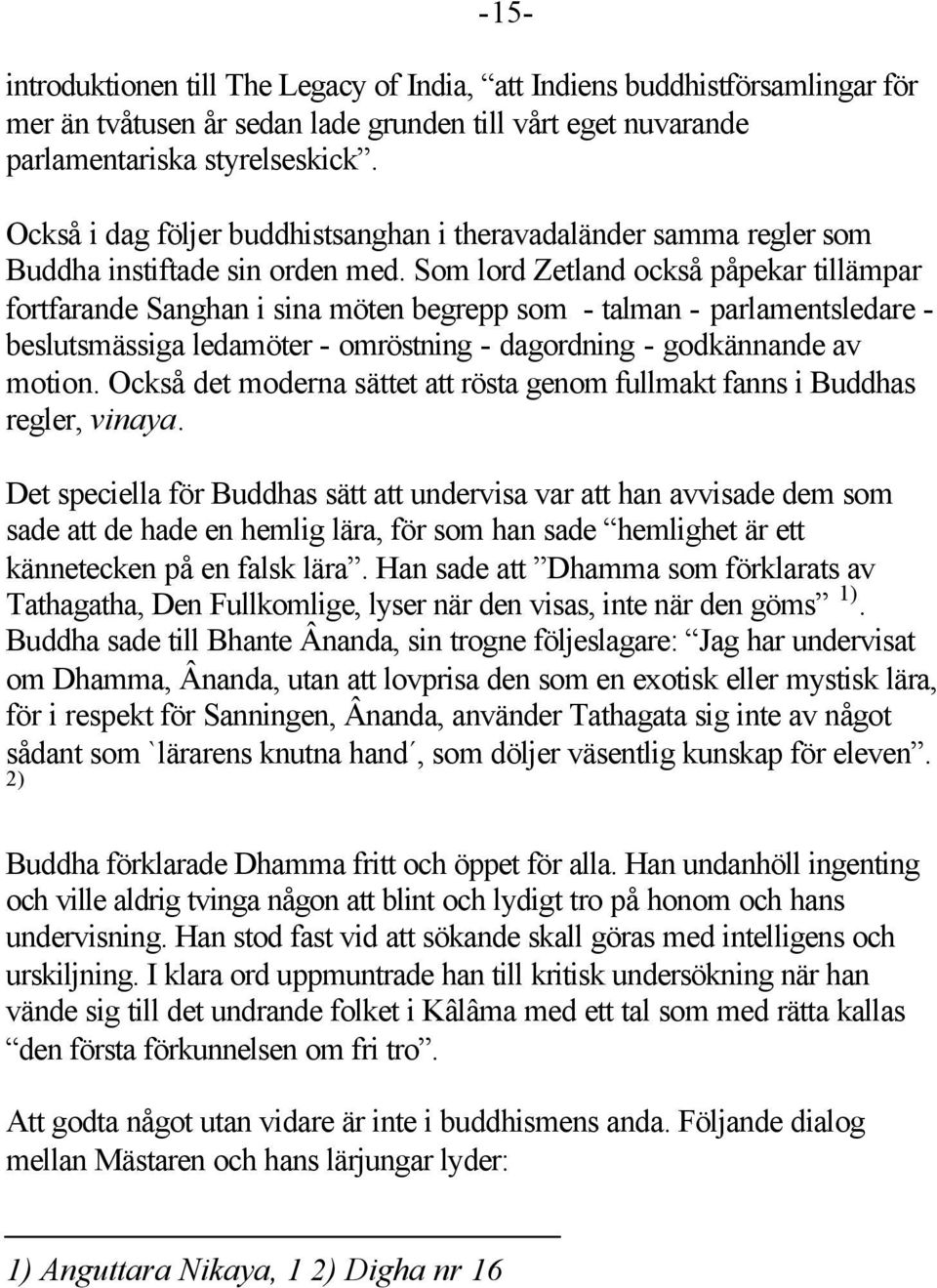 Som lord Zetland också påpekar tillämpar fortfarande Sanghan i sina möten begrepp som - talman - parlamentsledare - beslutsmässiga ledamöter - omröstning - dagordning - godkännande av motion.