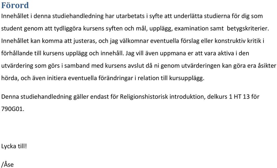 Innehållet kan komma att justeras, och jag välkomnar eventuella förslag eller konstruktiv kritik i förhållande till kursens upplägg och innehåll.