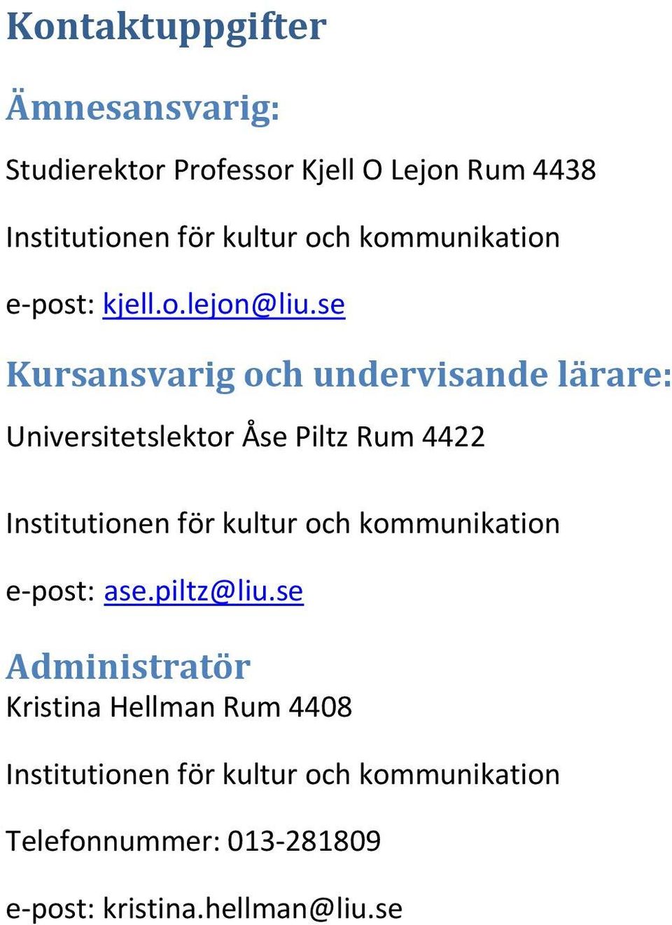 se Kursansvarig och undervisande lärare: Universitetslektor Åse Piltz Rum 4422 Institutionen för kultur och