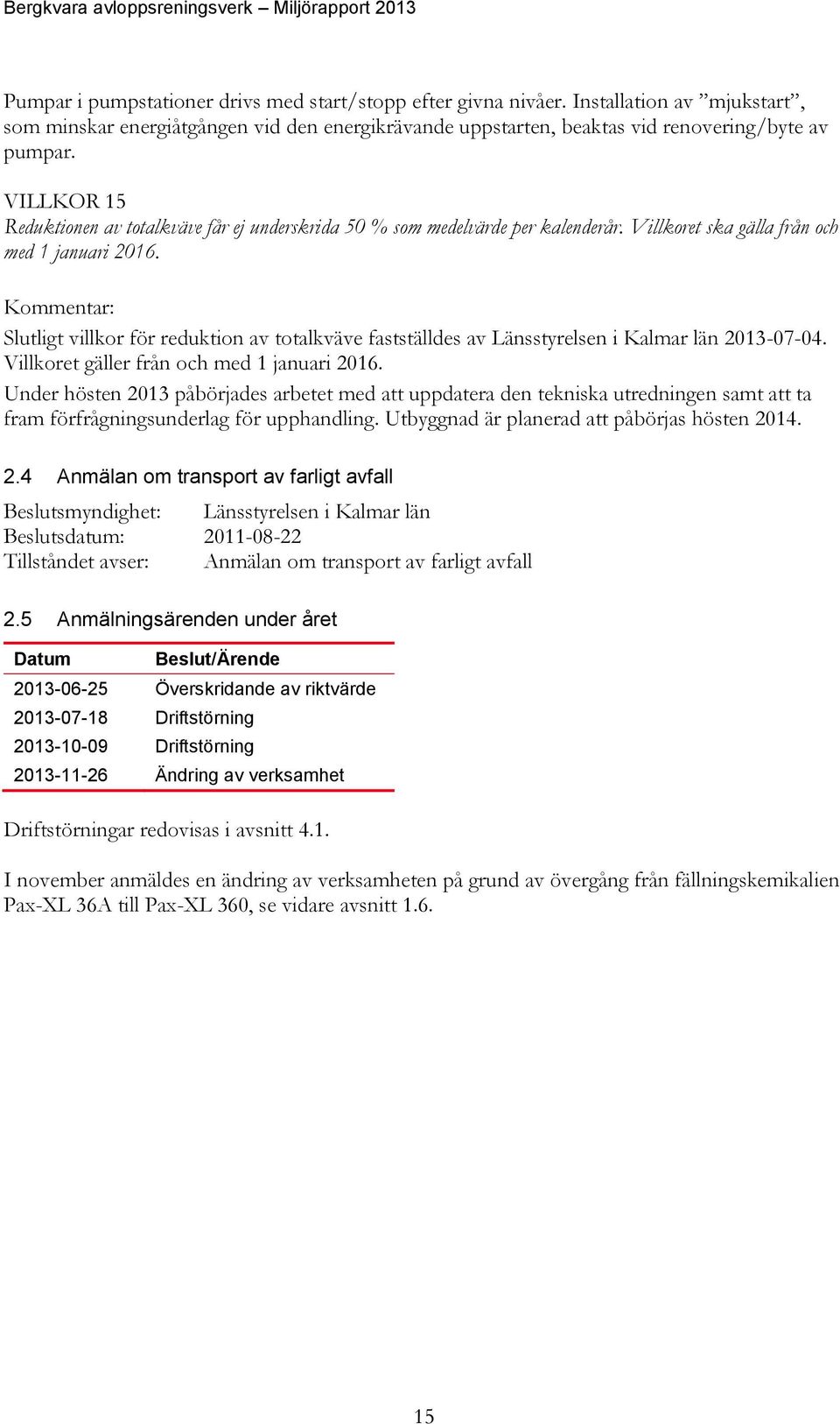 Kommentar: Slutligt villkor för reduktion av totalkväve fastställdes av Länsstyrelsen i Kalmar län 2013-07-04. Villkoret gäller från och med 1 januari 2016.