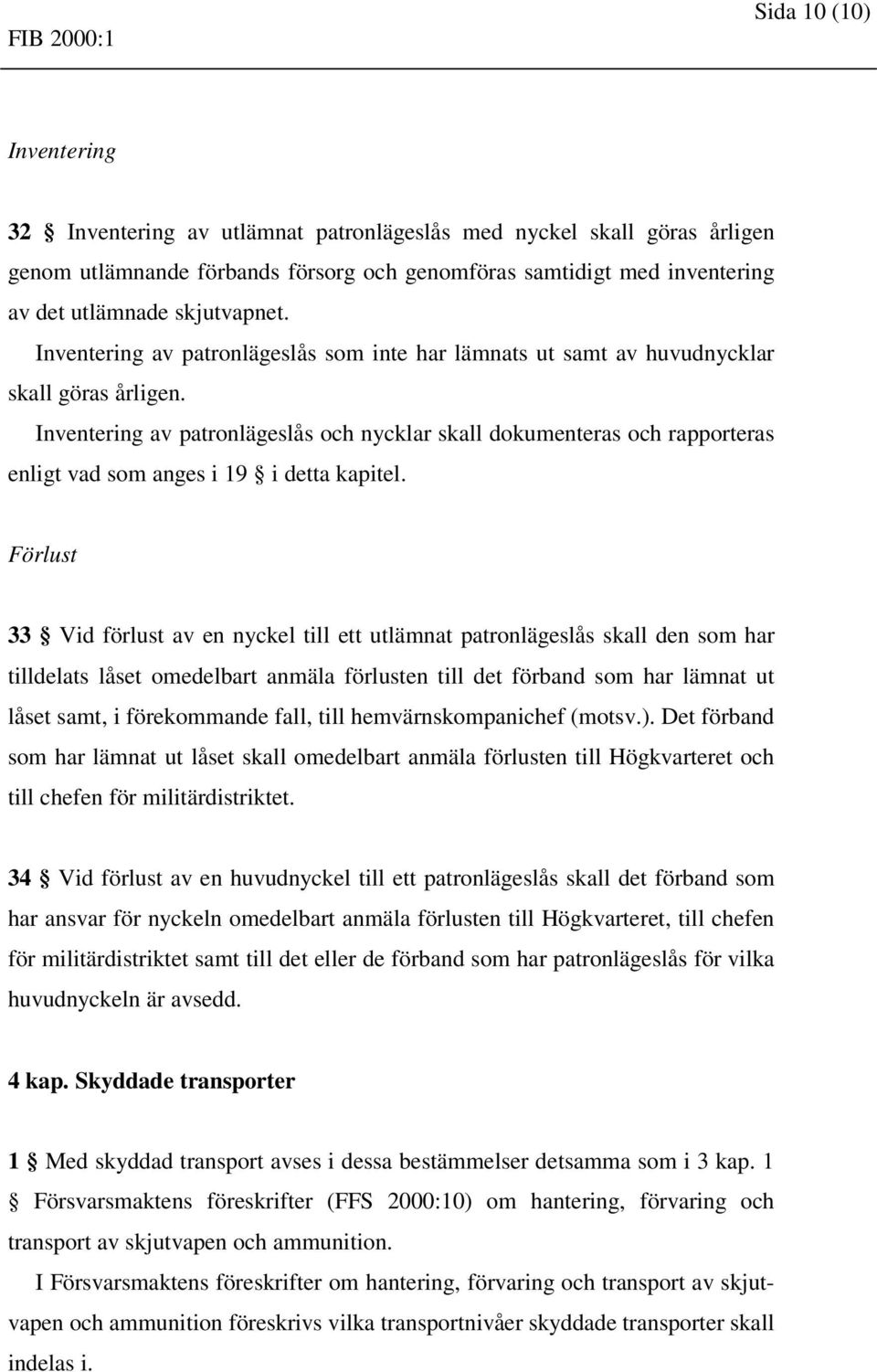 Inventering av patronlägeslås och nycklar skall dokumenteras och rapporteras enligt vad som anges i 19 i detta kapitel.