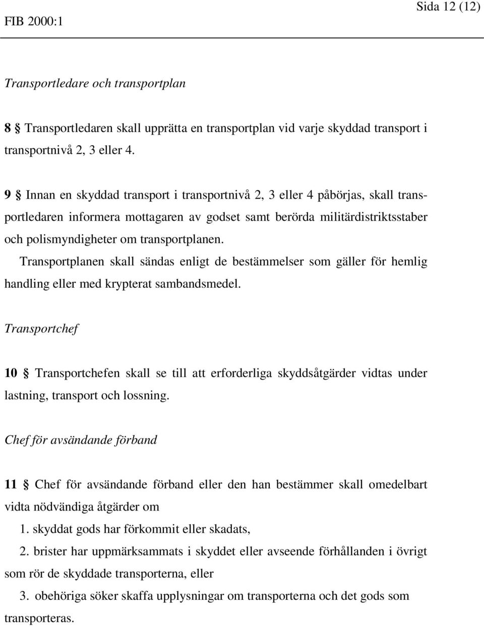 Transportplanen skall sändas enligt de bestämmelser som gäller för hemlig handling eller med krypterat sambandsmedel.