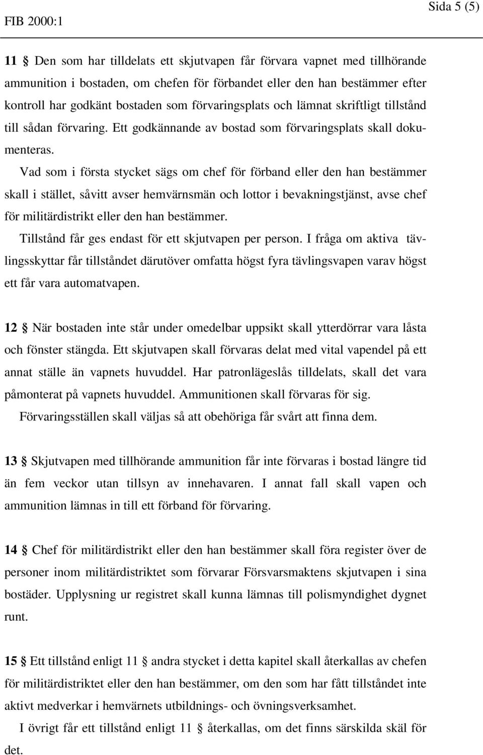 Vad som i första stycket sägs om chef för förband eller den han bestämmer skall i stället, såvitt avser hemvärnsmän och lottor i bevakningstjänst, avse chef för militärdistrikt eller den han