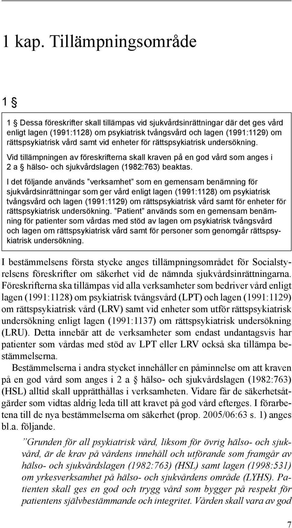 samt vid enheter för rättspsykiatrisk undersökning. Vid tillämpningen av föreskrifterna skall kraven på en god vård som anges i 2 a hälso- och sjukvårdslagen (1982:763) beaktas.