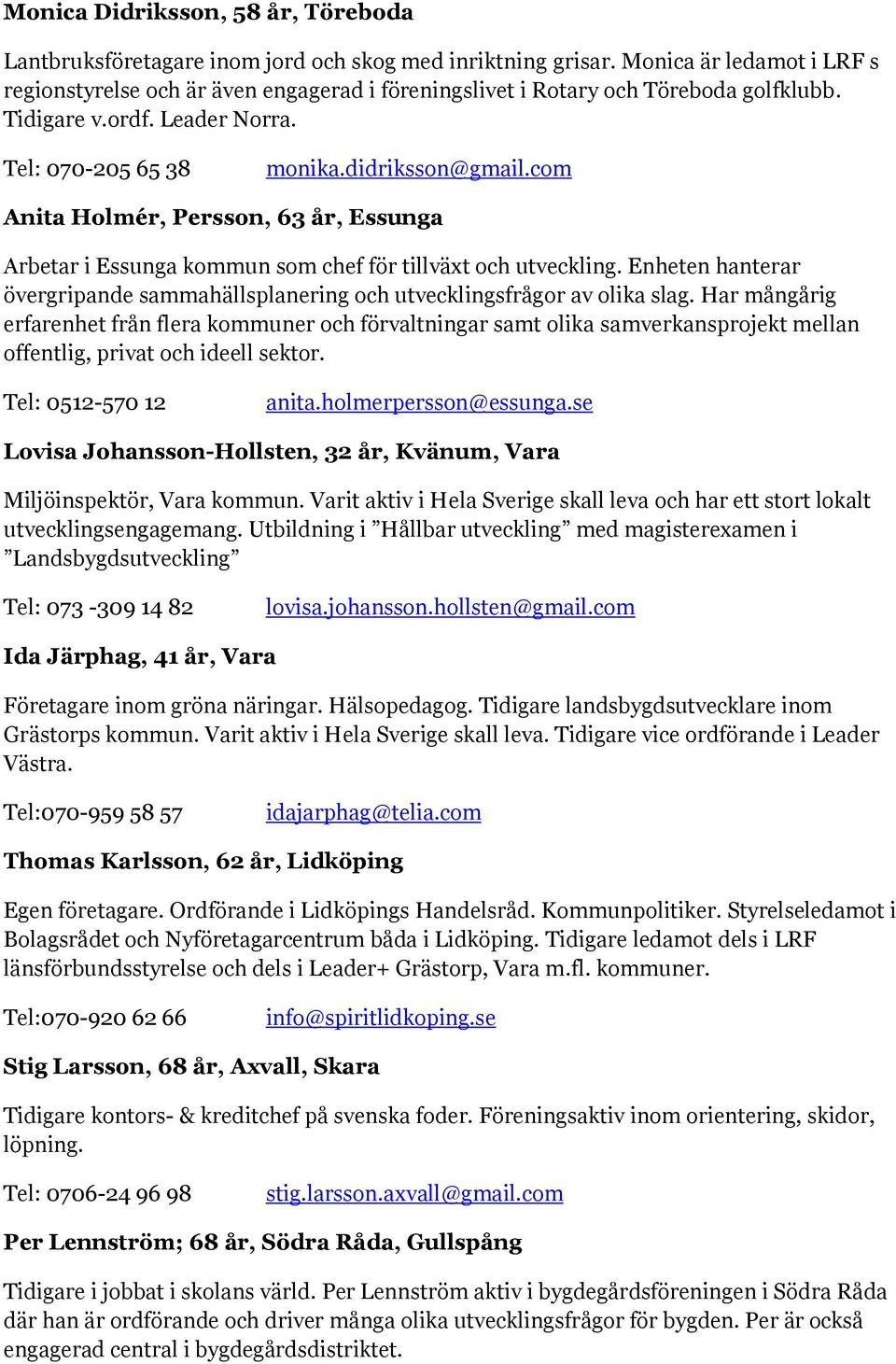 com Anita Holmér, Persson, 63 år, Essunga Arbetar i Essunga kommun som chef för tillväxt och utveckling. Enheten hanterar övergripande sammahällsplanering och utvecklingsfrågor av olika slag.