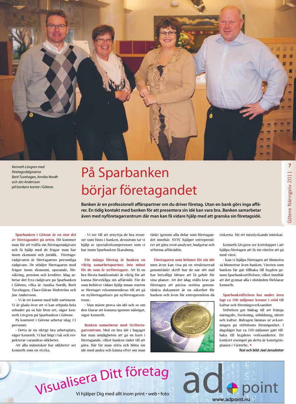 Banken samarbetar även med nyföretagarcentrum där man kan få vidare hjälp med att granska sin företagsidé. 7 Sparbanken i Götene är en stor del av företagandet på orten.