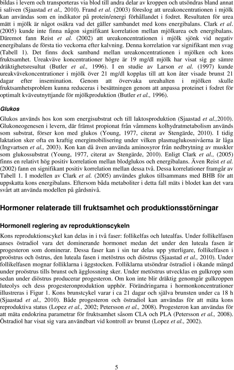 Resultaten för urea mätt i mjölk är något osäkra vad det gäller sambandet med kons energibalans. Clark et al. (2005) kunde inte finna någon signifikant korrelation mellan mjölkurea och energibalans.