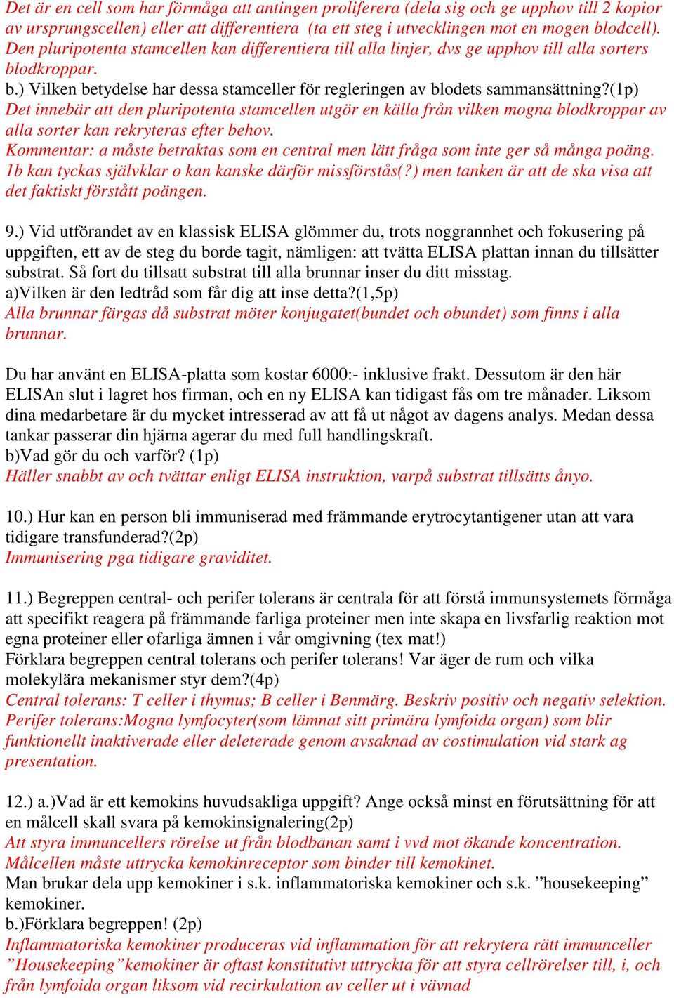 (1p) Det innebär att den pluripotenta stamcellen utgör en källa från vilken mogna blodkroppar av alla sorter kan rekryteras efter behov.