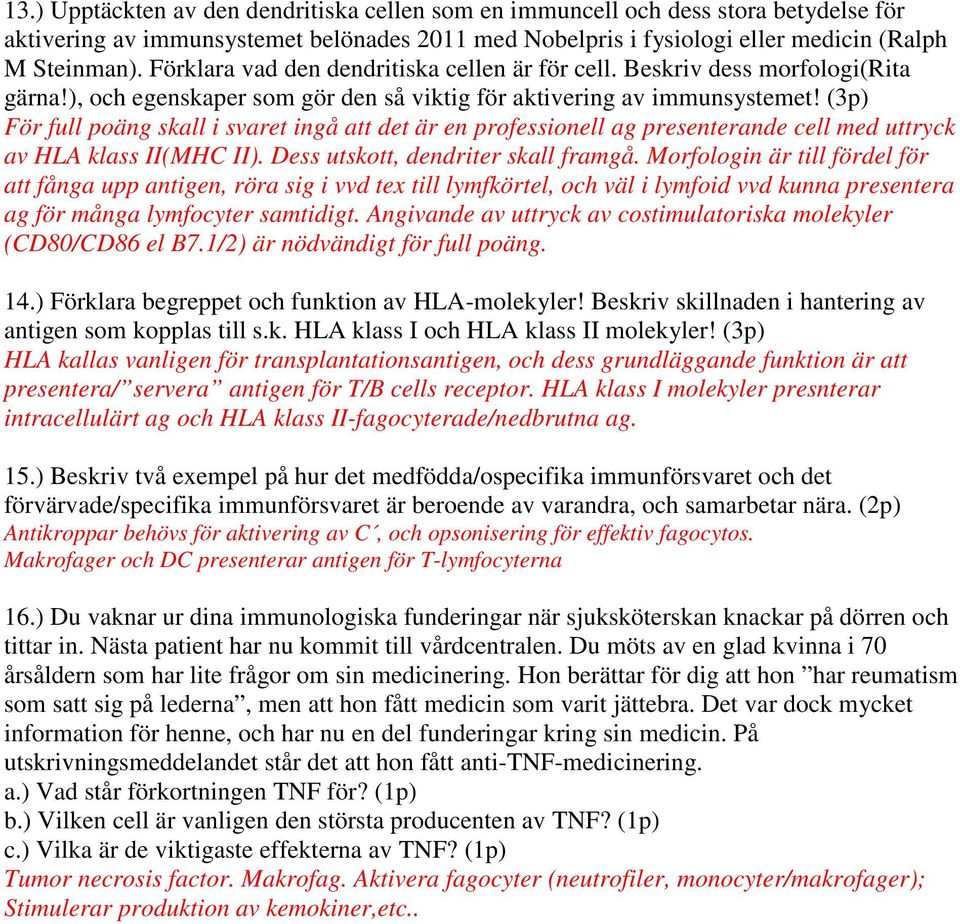 (3p) För full poäng skall i svaret ingå att det är en professionell ag presenterande cell med uttryck av HLA klass II(MHC II). Dess utskott, dendriter skall framgå.