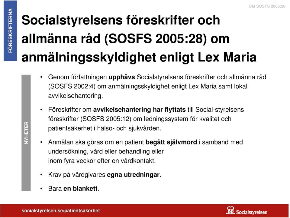 NYHETER Föreskrifter om avvikelsehantering har flyttats till Social-styrelsens föreskrifter (SOSFS 2005:12) om ledningssystem för kvalitet och patientsäkerhet i