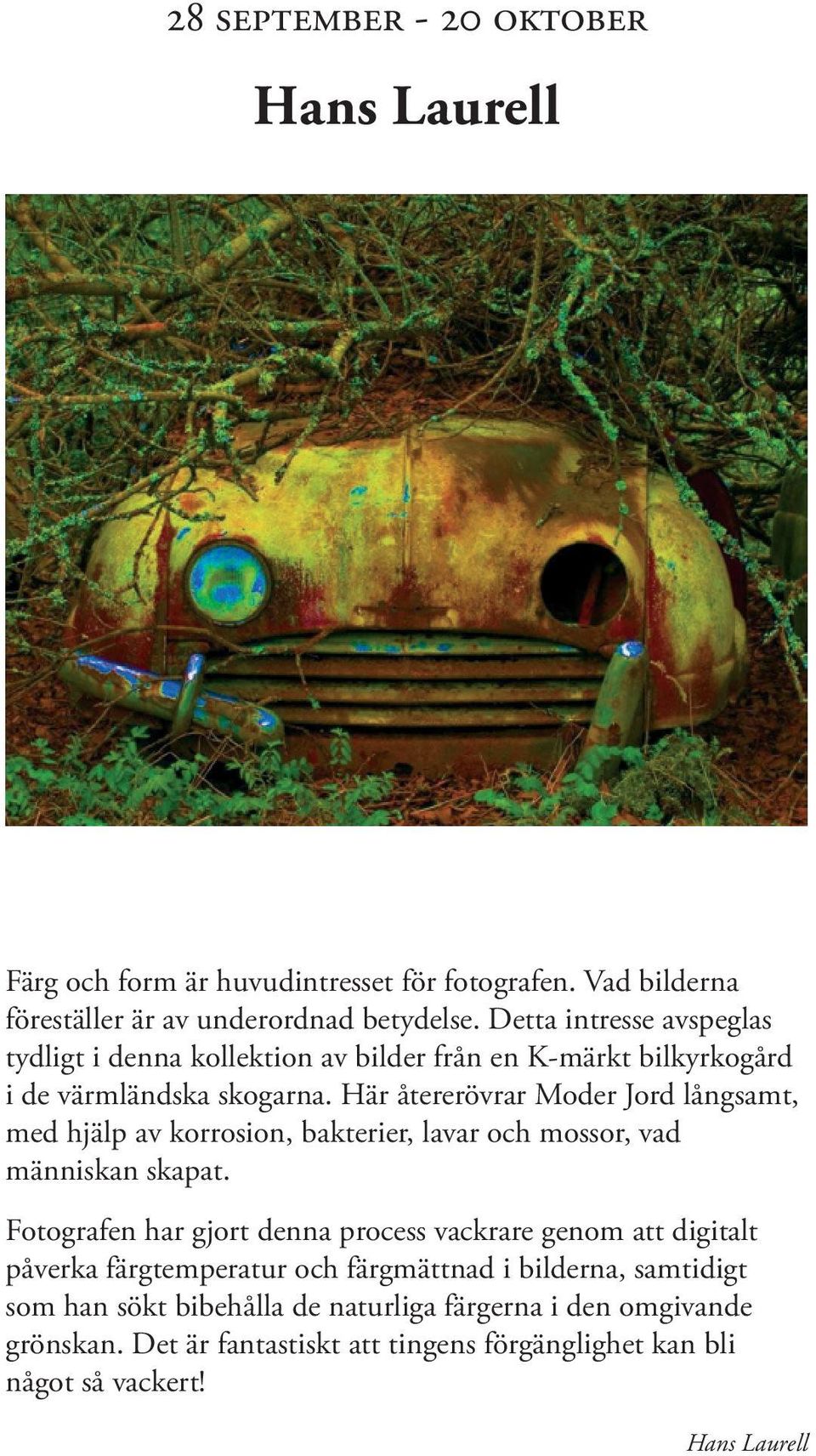 Här återerövrar Moder Jord långsamt, med hjälp av korrosion, bakterier, lavar och mossor, vad människan skapat.