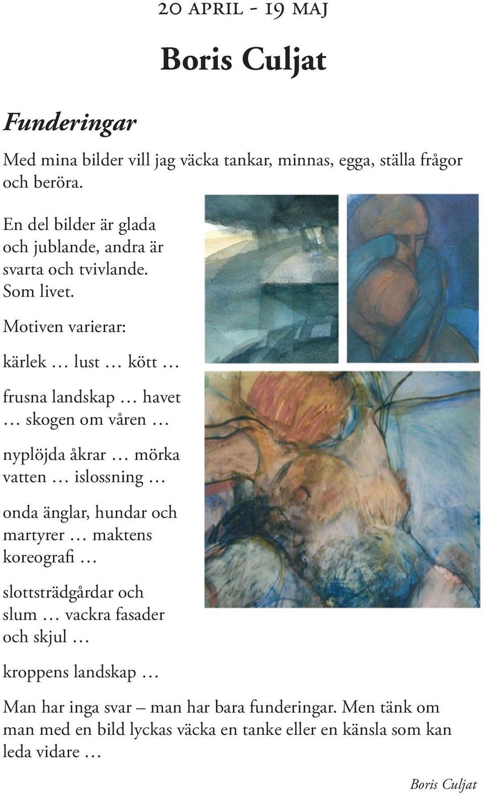 Motiven varierar: kärlek lust kött frusna landskap havet skogen om våren nyplöjda åkrar mörka vatten islossning onda änglar, hundar och