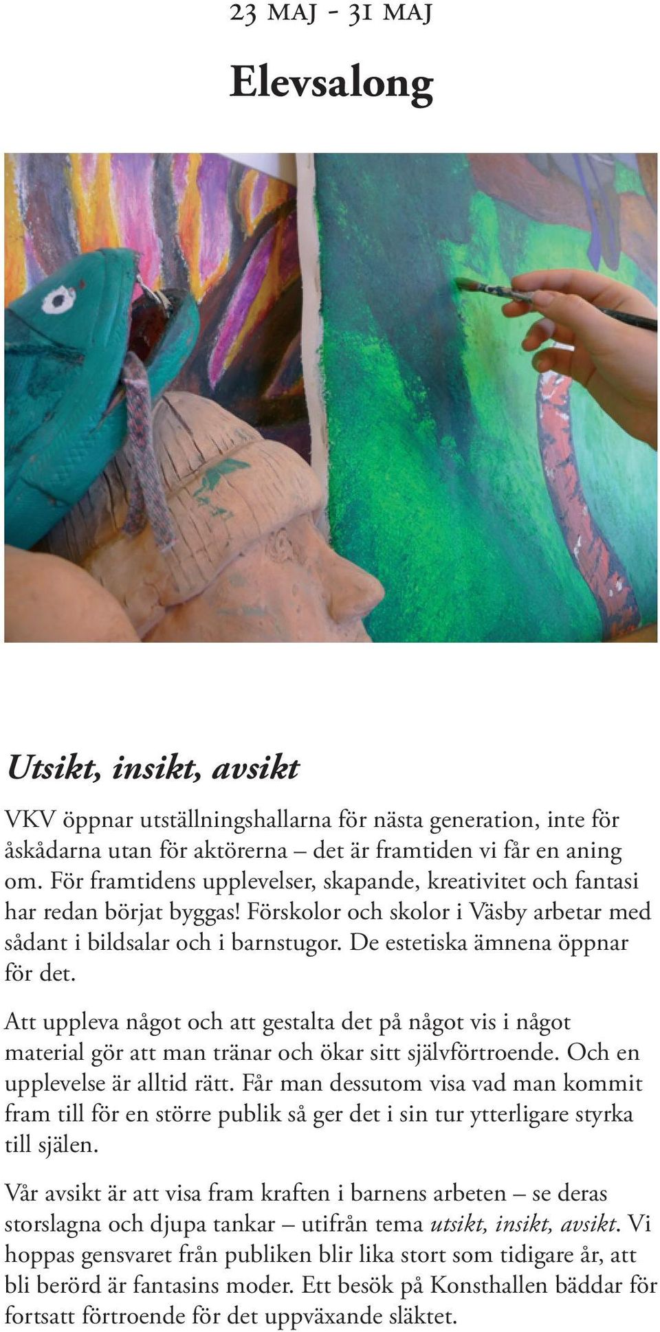 Att uppleva något och att gestalta det på något vis i något material gör att man tränar och ökar sitt självförtroende. Och en upplevelse är alltid rätt.