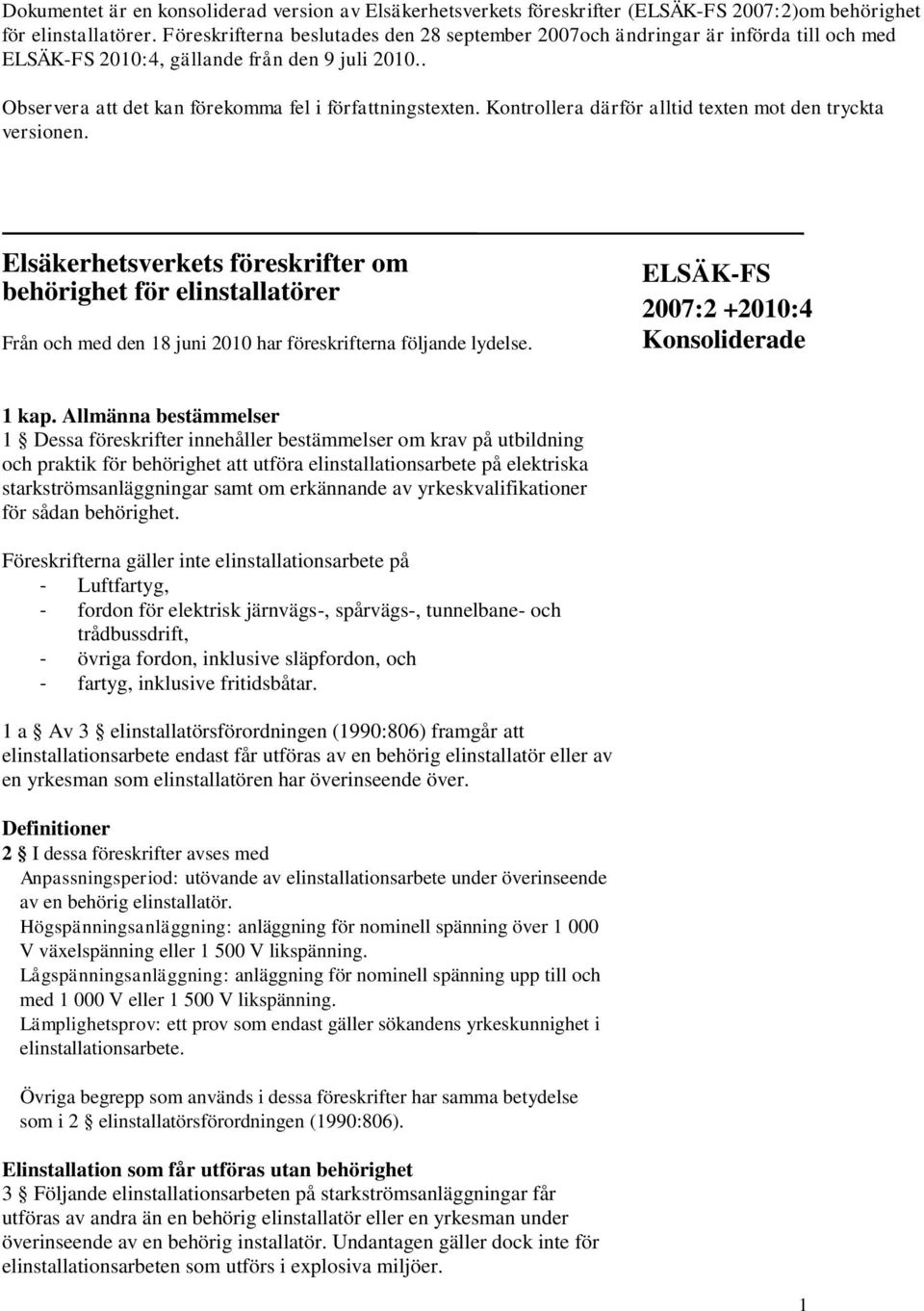 Kontrollera därför alltid texten mot den tryckta versionen. Elsäkerhetsverkets föreskrifter om behörighet för elinstallatörer Från och med den 18 juni 2010 har föreskrifterna följande lydelse.