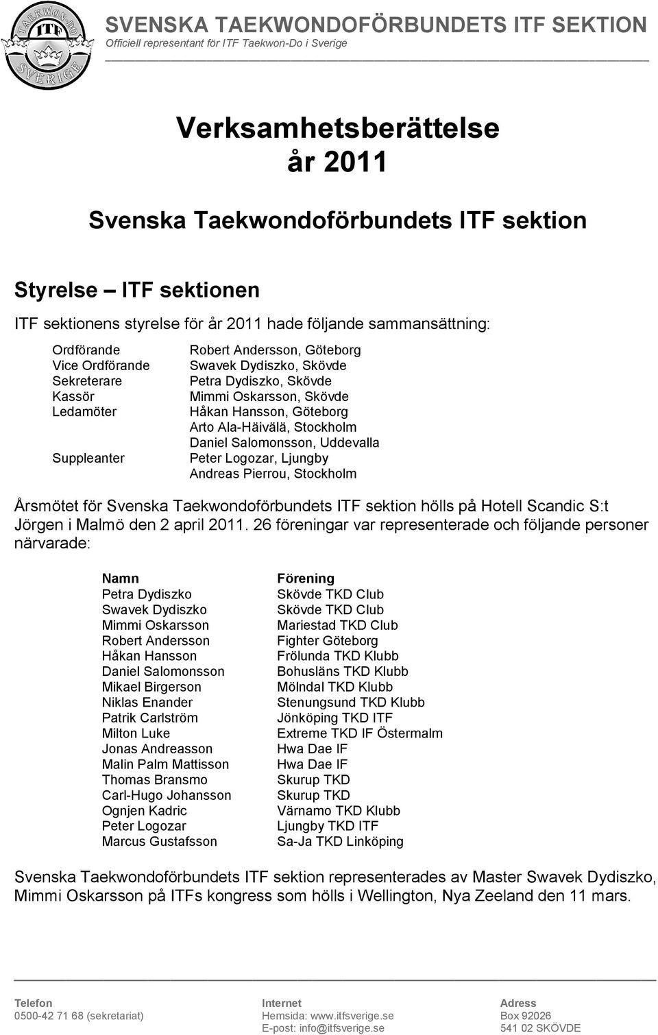 Uddevalla Peter Logozar, Ljungby Andreas Pierrou, Stockholm Årsmötet för Svenska Taekwondoförbundets ITF sektion hölls på Hotell Scandic S:t Jörgen i Malmö den 2 april 2011.