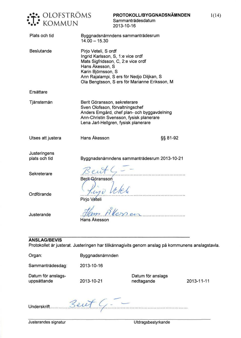 Marianne Eriksson, M Ersättare Tjänstemän Berit Göransson, sekreterare Sven Olofsson, förvaltningschef Anders Emgård, chef plan- och byggavdelning Ann-Christin Svensson, fysisk planerare Lena