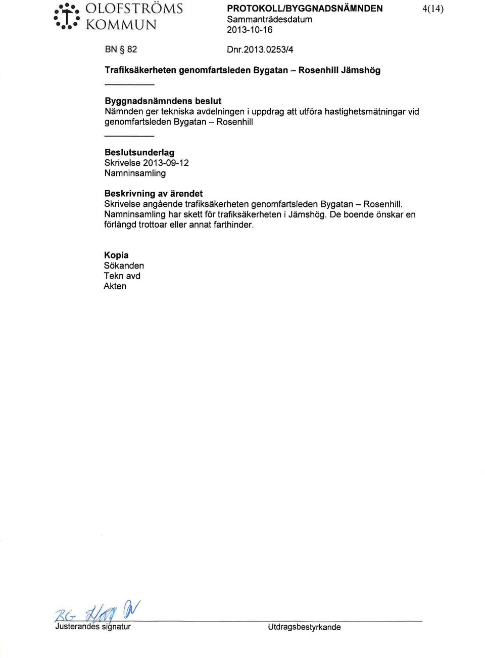 0253/4 4(14) Trafiksäkerheten genomfartsleden Bygatan - Rosenhill ämshög Byggnadsnämndens beslt Nämnden ger tekniska avdelningen i ppdrag att tföra