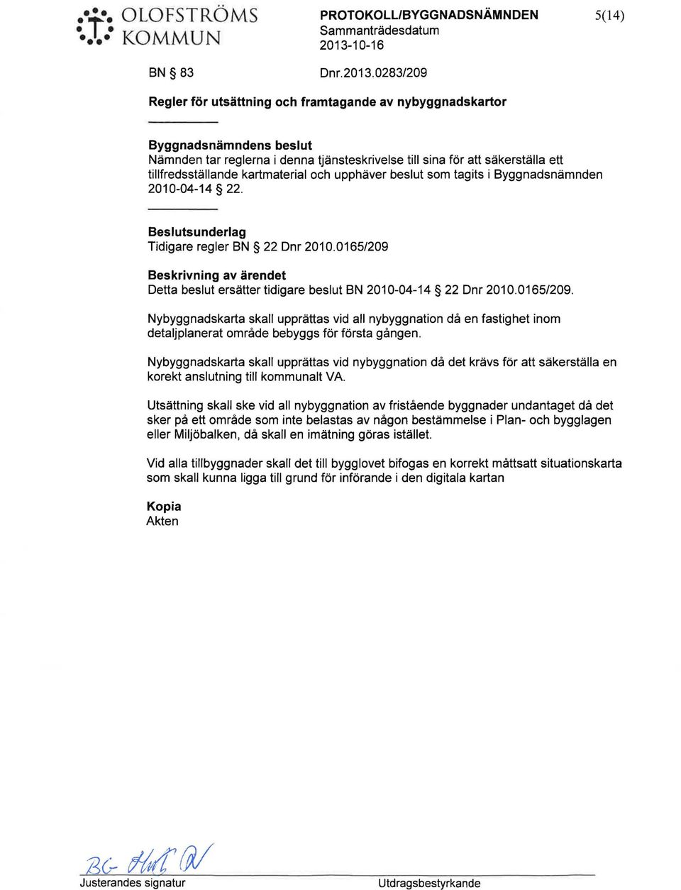 0283/209 Regler för tsättning och framtagande av nybyggnadskartor Byggnadsnämndens beslt Nämnden tar reglerna i denna tjänsteskrivelse till sina för att säkerställa ett tillfredsställande